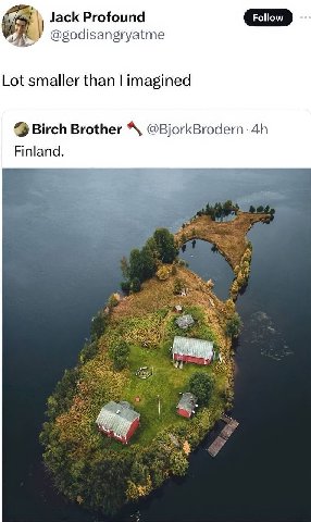 Jack Profound @godisangryatme Lot smaller than imagined 9 Birch Brother @BjorkBrodern: Finland.