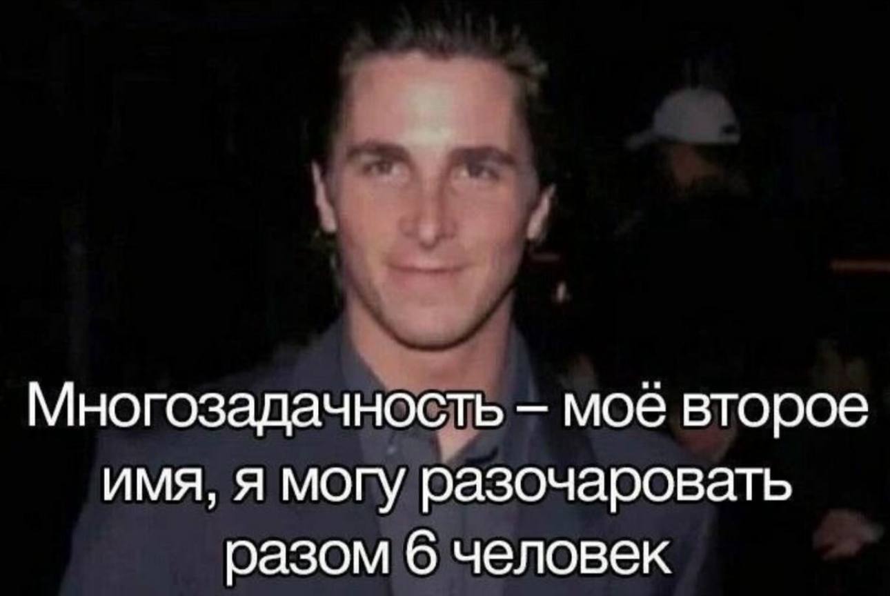 Многозадачность мое второе имя, я могу разочаровать разом 6 человек