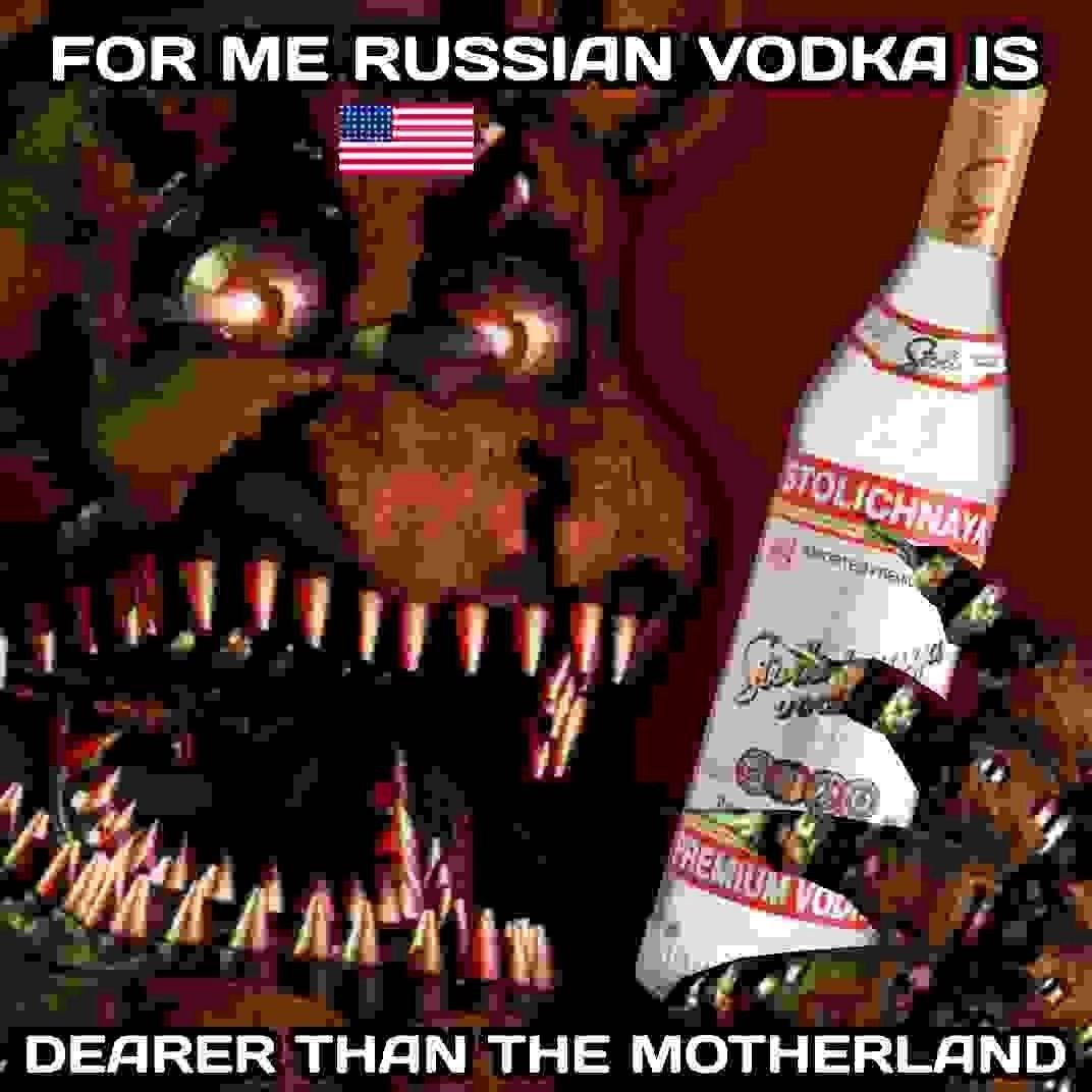 FOR ME RUSSIAN VODKA IS i} ОЕЯВЕК THAN THE MOTHERLAND