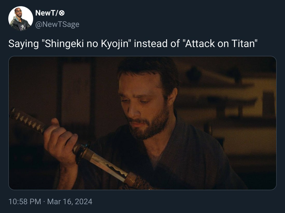 NewT/® @NewTSage Saying "Shingeki по Куойп" instead of "Attack on Titan’ 10:58 Mar 16, 2024