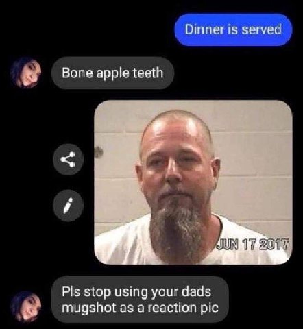 Dinner is served Bone apple teeth в, 17 2017 Pls stop using your dads mugshot as a reaction pic