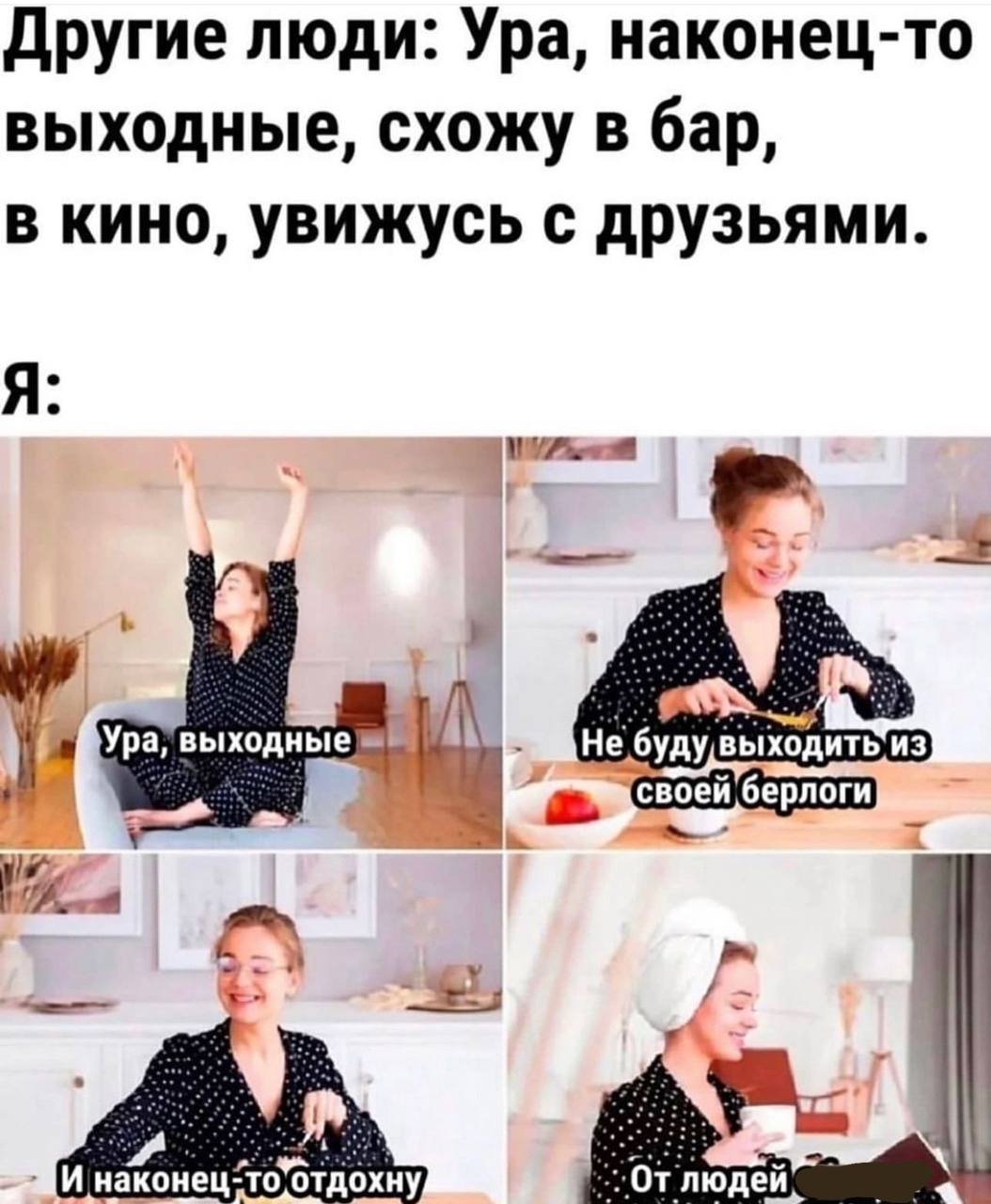 Другие люди: Ура, наконец-то выходные, схожу в бар, в кино, увижусь с друзьями. Я: a 7, Ура, выходные берлоги и наконец-то’отдохну людей