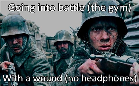 Going into battle (the gym) With a wound (no headphones)