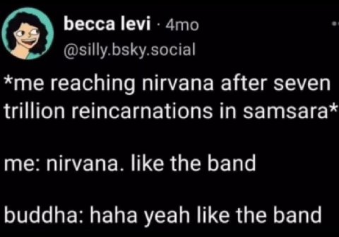 Бесса levi *me reaching nirvana after seven reincarnations in samsara* me: nirvana. like the band buddha: haha yeah like the band