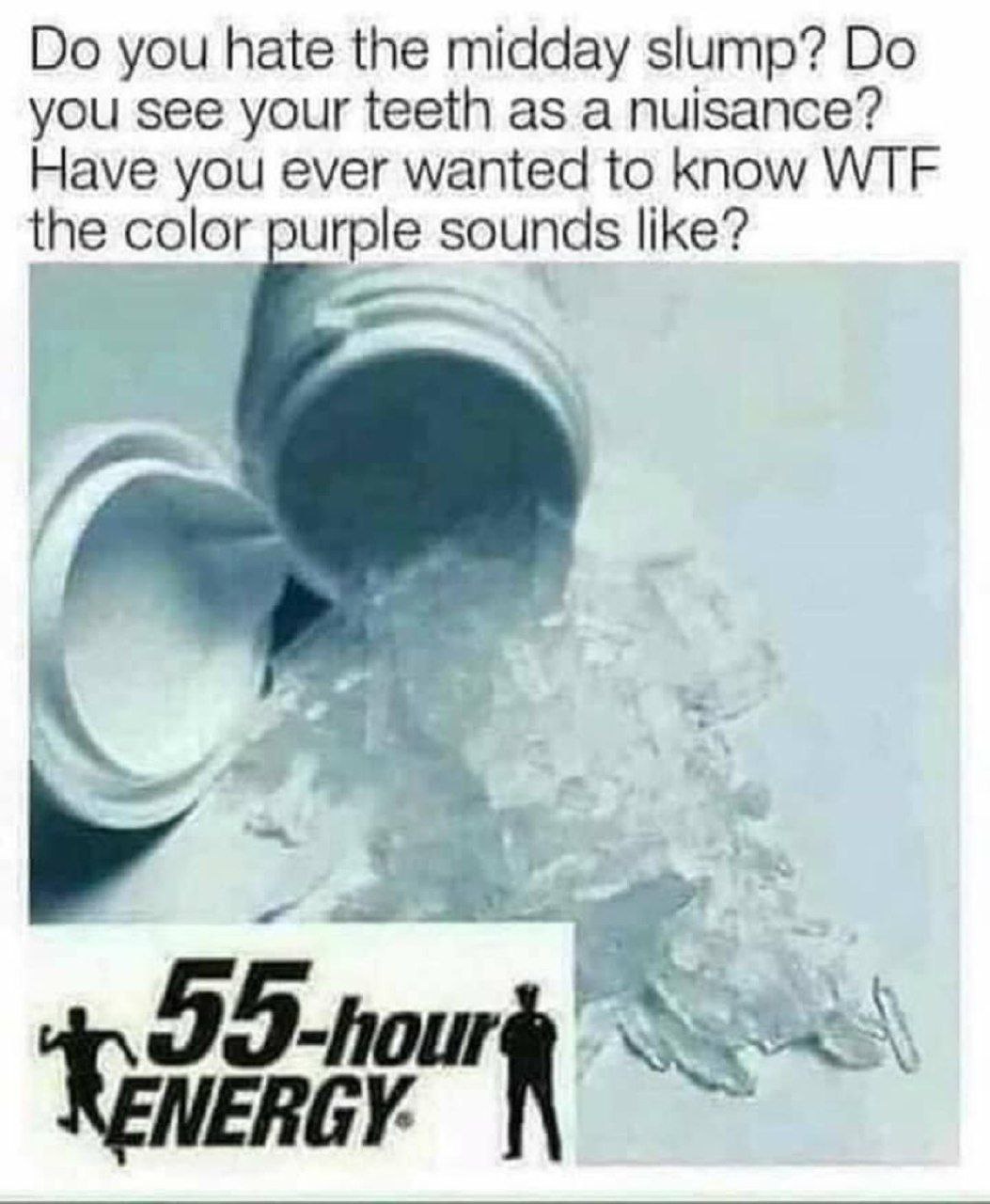 you hate the midday slump? you see your teeth as a nuisance? Have you ever wanted to know WTF the color purple sounds like? 55-hour
