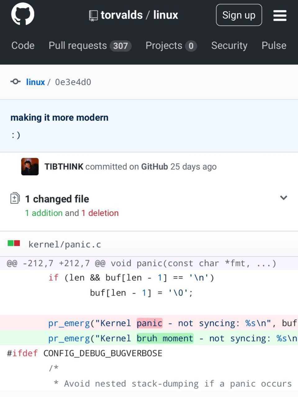 torvalds linux Code Pulse Pull requests 307 Projects 0 Security linux 0e3e4d0 making it more modern TIBTHINK committed on GitHub 25 days ago В] 1 changed file 1 addition and 1 deletion kernel/panic.c 