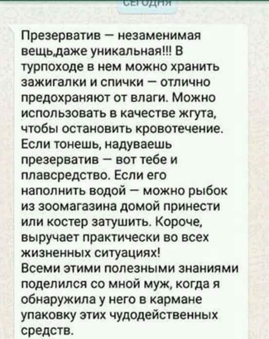 Презерватив незаменимая вещьдаже уникальная!!! В турпоходе в нем можно хранить зажигалки и спички отлично предохраняют от влаги. Можно использовать в качестве жгута, чтобы остановить кровотечение. Есл
