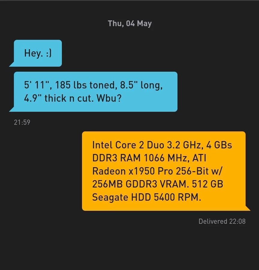 Thu, 04 Мау 5' 185 lbs toned, 8.5" long, 4.9" thick cut. Wbu? 21:59 Intel Core 2 Duo 3.2 GHz, 4 GBs DDR3 RAM 1066 MHz, ATI Radeon Pro 256-Bit GDDR3 VRAM. 512 Seagate HDD 5400 RPM. Delivered 22:08