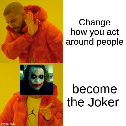 Change how you act around people become the Joker