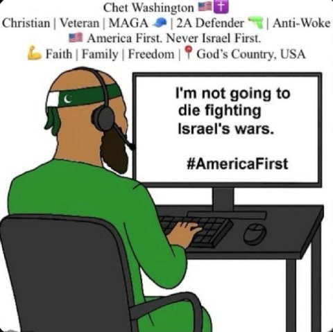 Chet Washington Christian MAGA 2A Defender Anti-Woke America First. Never Israel First. Faith Family Freedom God’s Country, USA not going to die fighting Israel's wars. #AmericaFirst