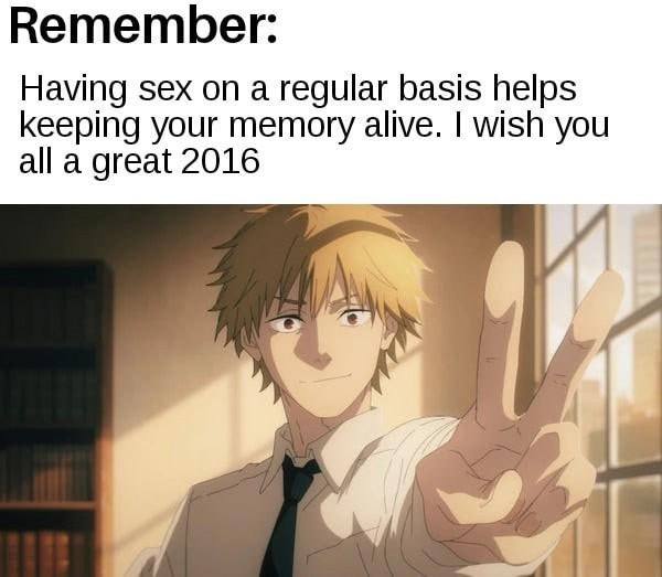 Remember Having sex on a regular basis helps keeping your memory alive. wish you all a great 2016