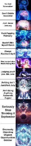 No Nut November Don’t Diddle December Just Jesus January Fuck Fapping February Mustn’t Milk Myself March Always Abstinent April Мау you just stop Masterbating Man 2 Judging you if you Jizz June Jerkin