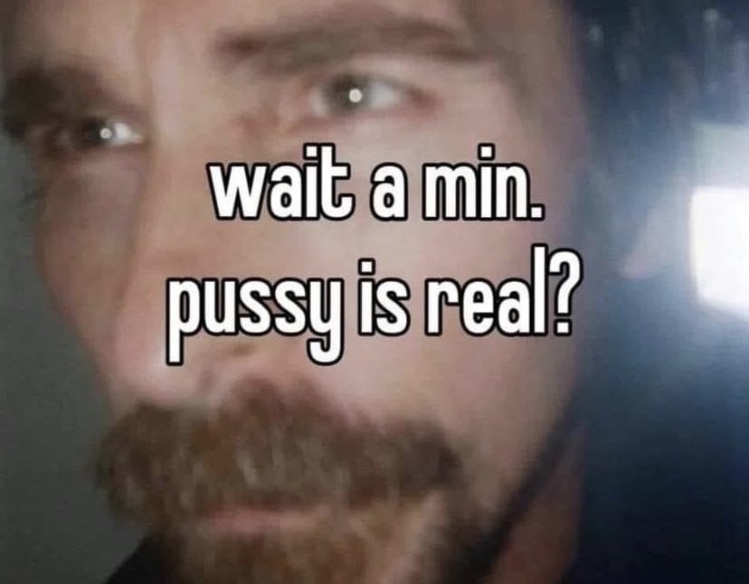 wail a min. pussy is real?