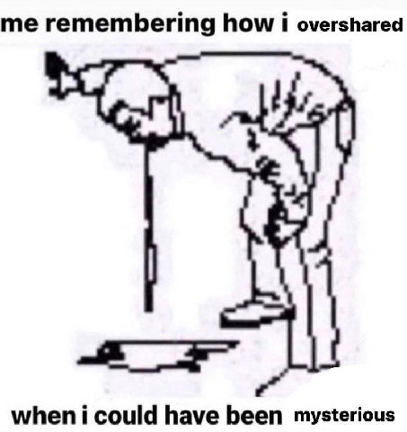 me remembering how i overshared have been mysterious