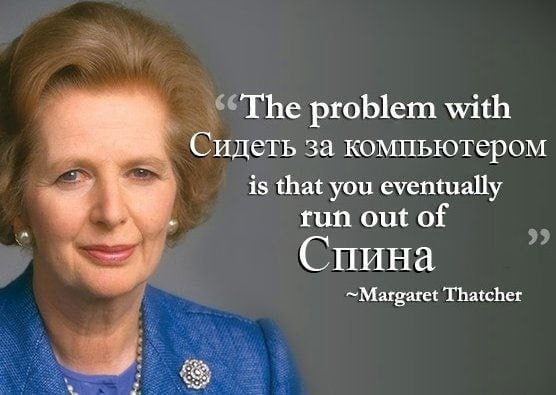 problem with Сидеть за компьютером is that you eventually run out of Спина ~Margaret Thatcher