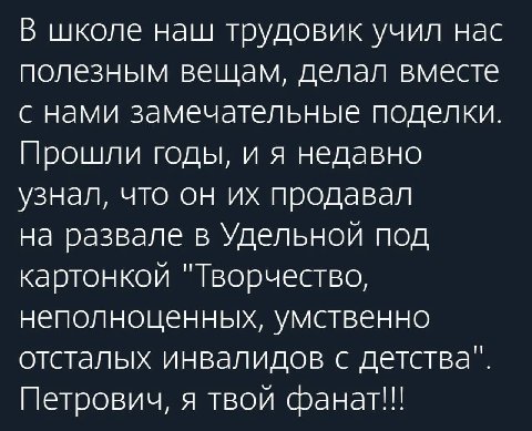 В школе наш трудовик учил нас полезным вещам, делал вместе с нами замечательные поделки. Прошли годы, и я недавно узнал, что он продавал на развале в Удельной под картонкой "Творчество, неполноценных,