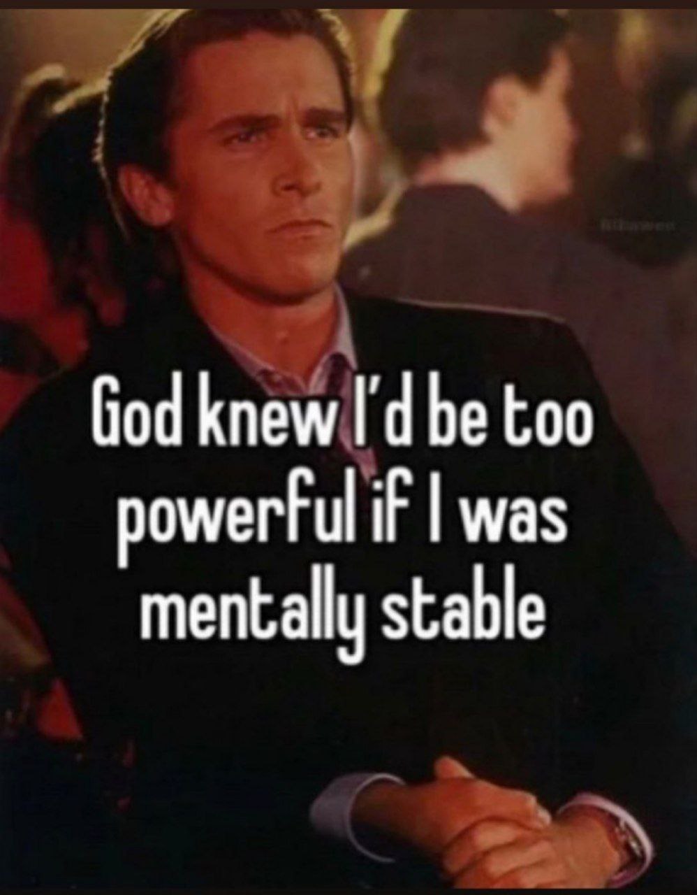 knew be too powerful if was mentally stable