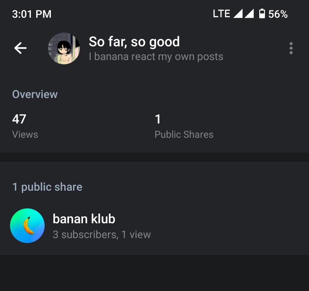 3:01 LTE 44 56% So far, so good banana react my own posts Overview 47 1 Views Public Shares 1 public share banan klub 3 subscribers, 1 view