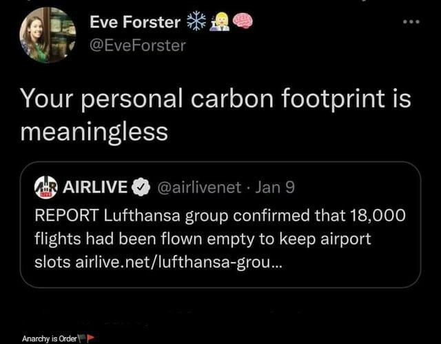 (4 2 Eve Forster Your personal carbon footprint is meaningless АВНУЕ REPORT Lufthansa group confirmed that 18.000 flights had been flown empty to keep airport slots airlive.net/lufthansa-grou... Anare