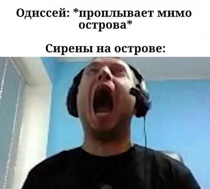 Одиссей: *проплывает мимо острова* Сирены на острове:
