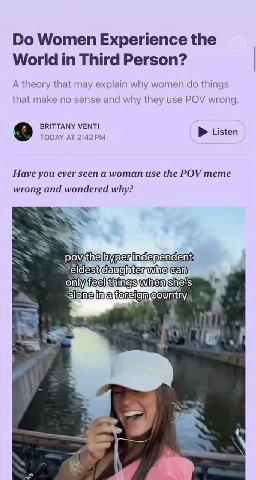 Women Experience the World Third Person? A theory that may explain why women things that make no sense and why they use POV wrong. BRITTANY МЕМТ! 9 TODAY AT Listen Have you ever seen a woman use the P