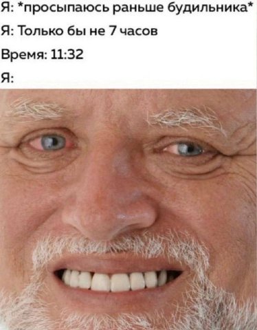 Я: *просыпаюсь раньше будильника* Я: Только бы не 7 часов Время: 11:32 Я: