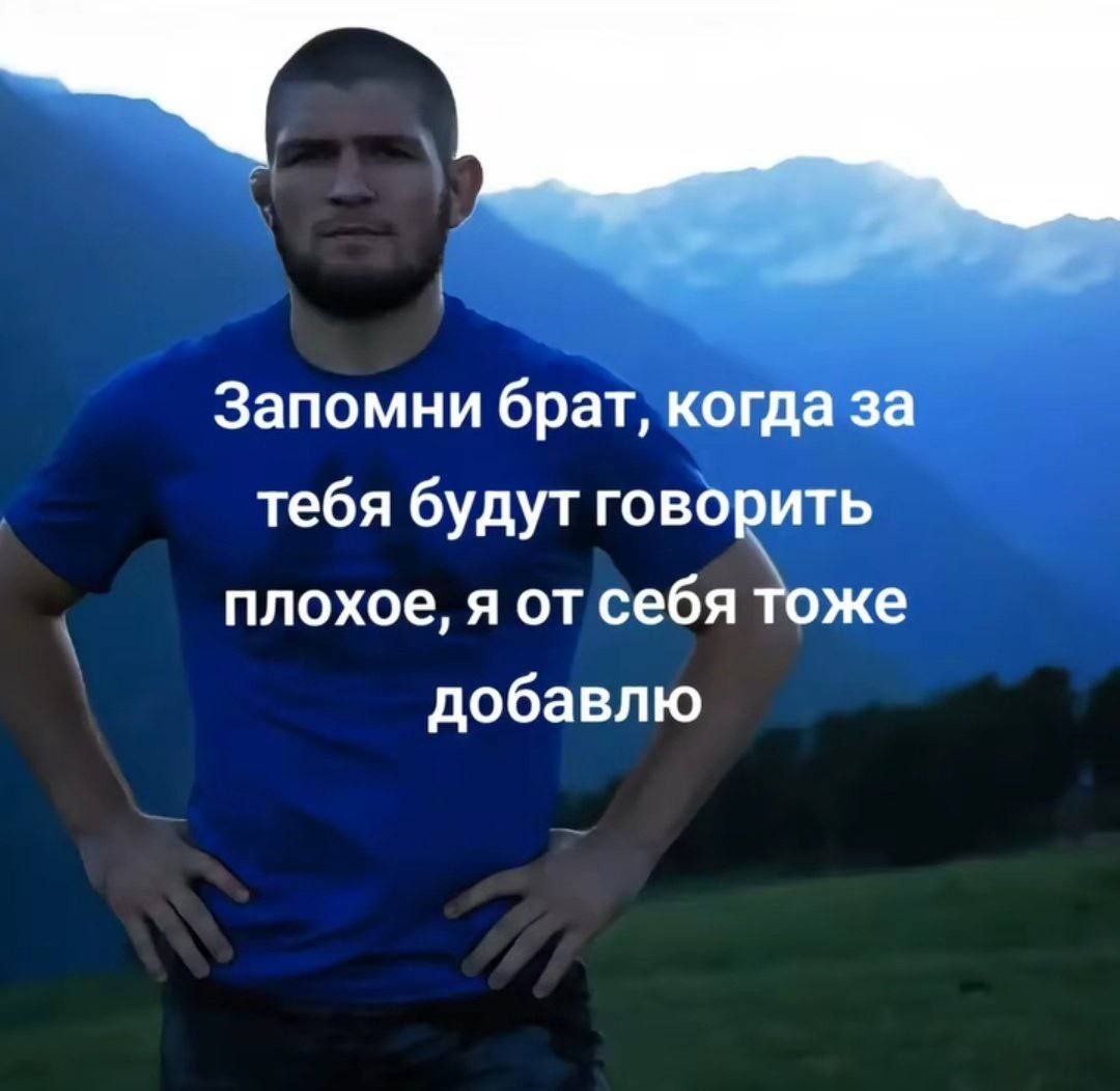 Запомни брат, когда за тебя будут говорить плохое, я от себя тоже добавлю