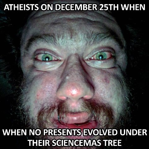 ATHEISTS ON DECEMBER WHEN WHEN NO PRESENTS,EVOLVED UNDER THEIR SCIENCEMAS TREE