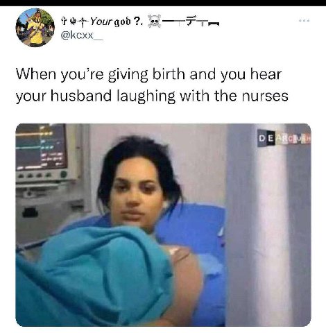Your god @Ксхх When you’re giving birth and you hear your husband laughing with the nurses