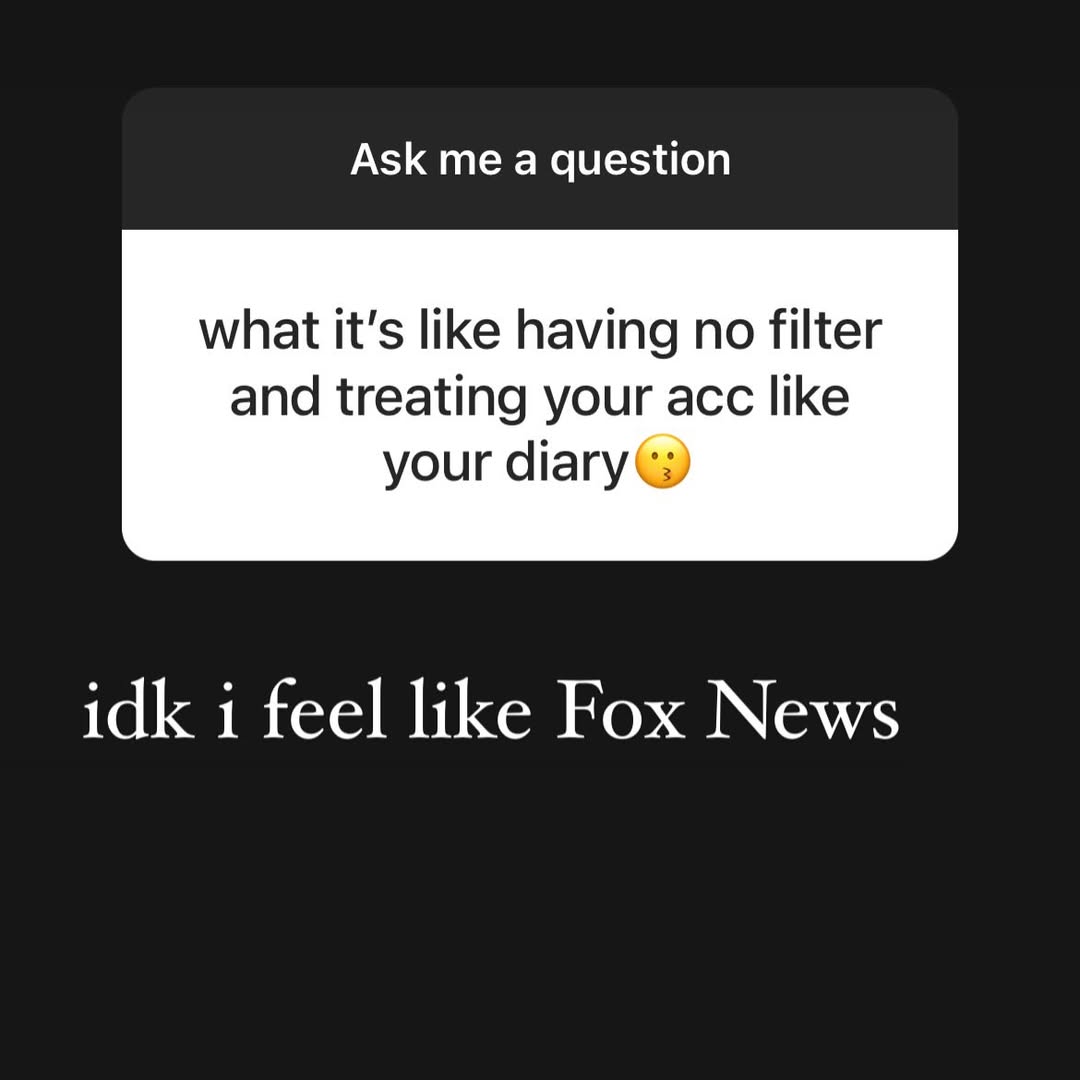 Ask a question what it’s like having no filter and treating your acc like your idk i feel like Fox News