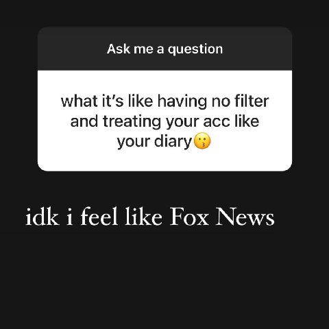 Ask a question what it’s like having no filter and treating your acc like your idk i feel like Fox News