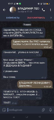 17:17 30: ВЛАДИМИР ЛЕО был(а) в в 17:15 В КОНТАКТЫ ЗАБЛОКИРОВАТЬ 9 июля Здравствуйте Михаил это СОСЕД откройте ДВЕРЬ ПОЖАЛУИСТА вы меня ЗАТОПИЛИ Здравствуйте. Вы УЖЕ пытались ВЫЗВАТЬ САНТЕХНИКА ночью 