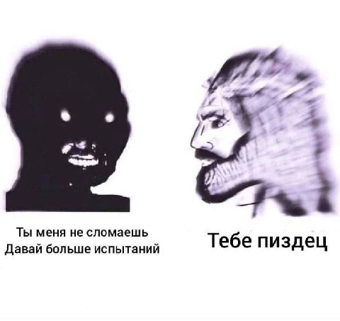 Ты меня не сломаешь Тебе пиздец Давай больше испытаний