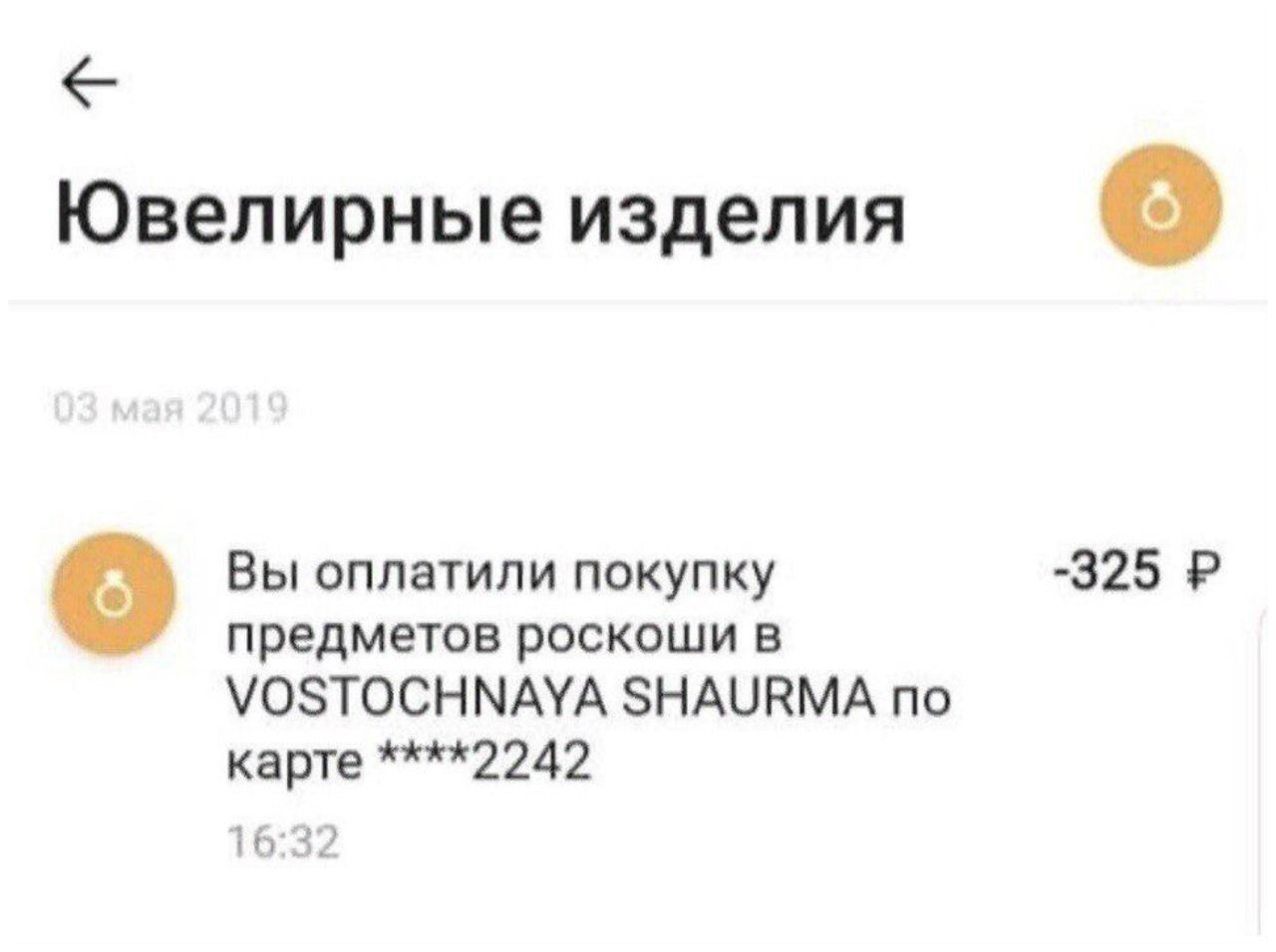 Ювелирные изделия Вы оплатили покупку -325 предметов роскоши в VOSTOCHNAYA SHAURMA по карте ****2242