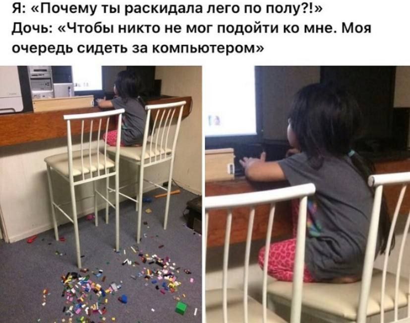 Я: «Почему ты раскидала лего по полу?!» Дочь: «Чтобы никто не мог подойти мне. Моя очередь сидеть за компьютером» 4 gee 4 у ‘a А