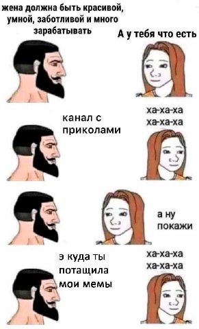 жена должна быть красивой, умной, заботливой и много зарабатывать А утебя что есть ха-ха-ха канал ха-ха-ха приколами a a покажи 4 ха-ха-ха потащила ха-ха-ха мои мемы