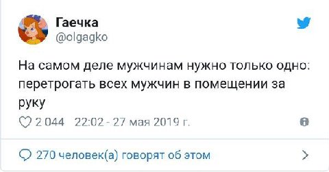 Гаечка @olgagko На самом деле мужчинам нужно только одно: перетрогать всех мужчин в помещении за руку 22:02 27 мая 2019 270 человек(а) говорят об этом