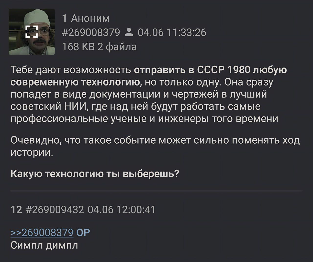 Аноним #269008379 04.06 11:33:26 168 2 файла Тебе дают возможность отправить в СССР 1980 любую современную технологию, но только одну. Она сразу попадет в виде документации и чертежей в лучший советск