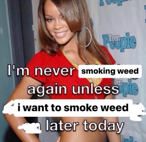 never smoking weed again unless i want to smoke weed later today