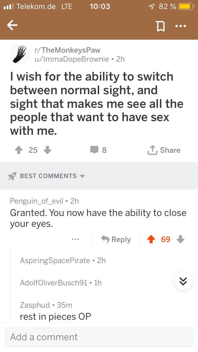 Теекот.4е LTE 10:03 82% eee r/TheMonkeysPaw u/ImmaDopeBrownie wish for the ability to switch between normal sight, and sight that makes me see all the people that want to have sex with me. 25+ Share B