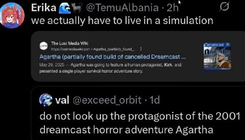 Erika @TemuAlbania we actually have to live in a simulation The Lost Media Wiki Agartha_(partially_found_ Agartha (partially found build of cancelled Dreamcast... May 29, 2025 Agartha was going to fea