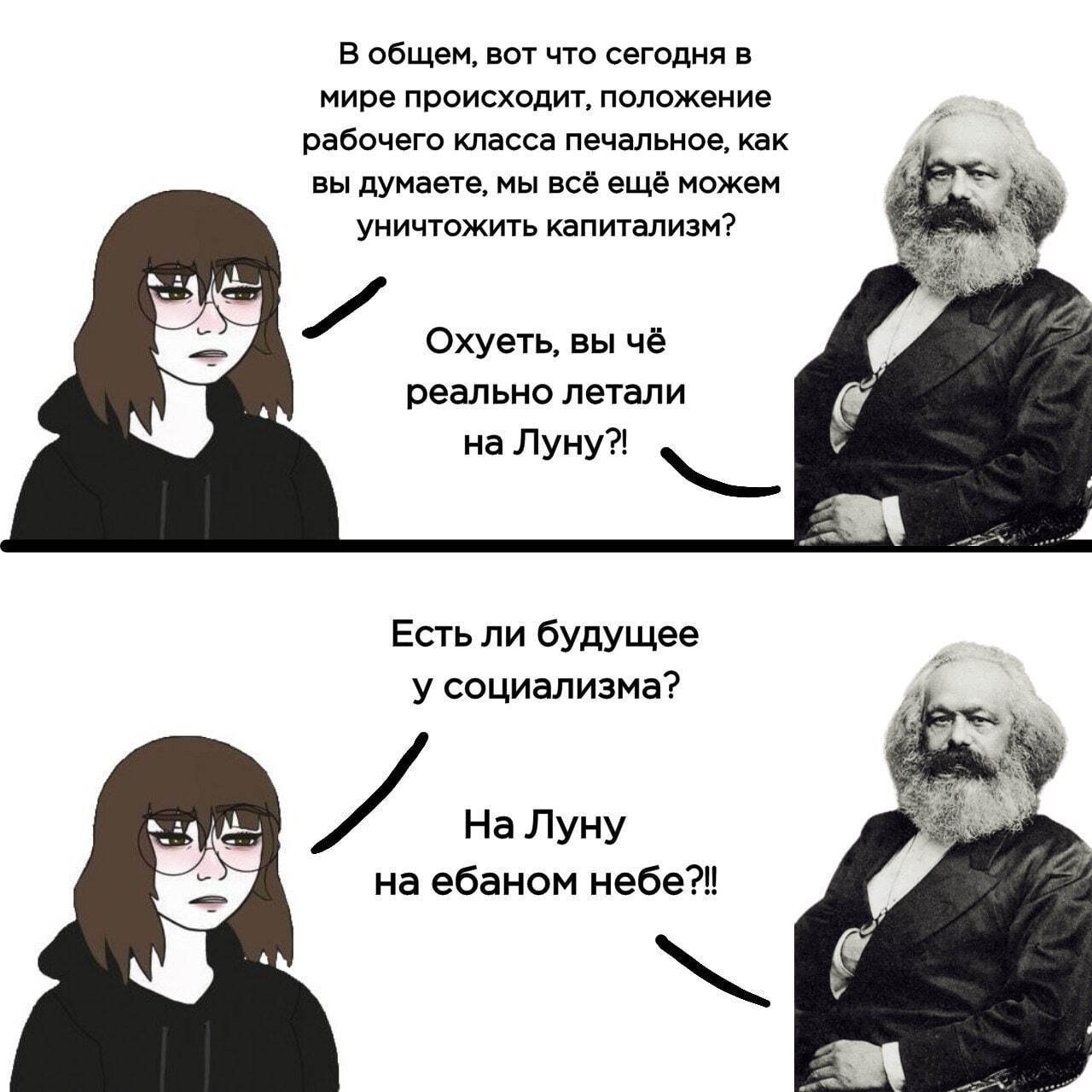 В общем, вот что сегодня в мире происходит, положение рабочего класса печальное, как вы думаете, мы всё ещё можем уничтожить капитализм? у Охуеть, вы чё реально летали на Луну?! Есть ли будущее у соци