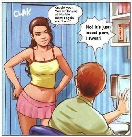 You are Caught yout at aren't you? No! It’s just, incest porn, I swear! К 1 1