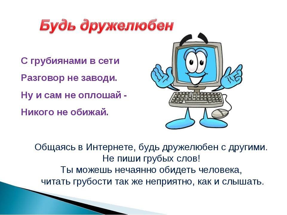 Будь дружелюбен С грубиянами в сети Разговор не заводи. Ну и сам He оплошай Никого не обижай. Общаясь в Интернете, будь дружелюбен с другими Не пиши грубых слов! Ты можешь нечаянно обидеть человека, ч