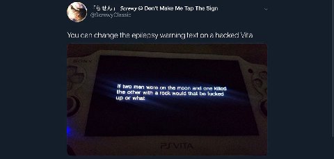 Screwy Don't Make Me Tap The Sign @ScrewyClassic You can change the epilepsy warning text on a hacked Vita If two men were on the moon and one killed the other with a rock would that be fucked up or w