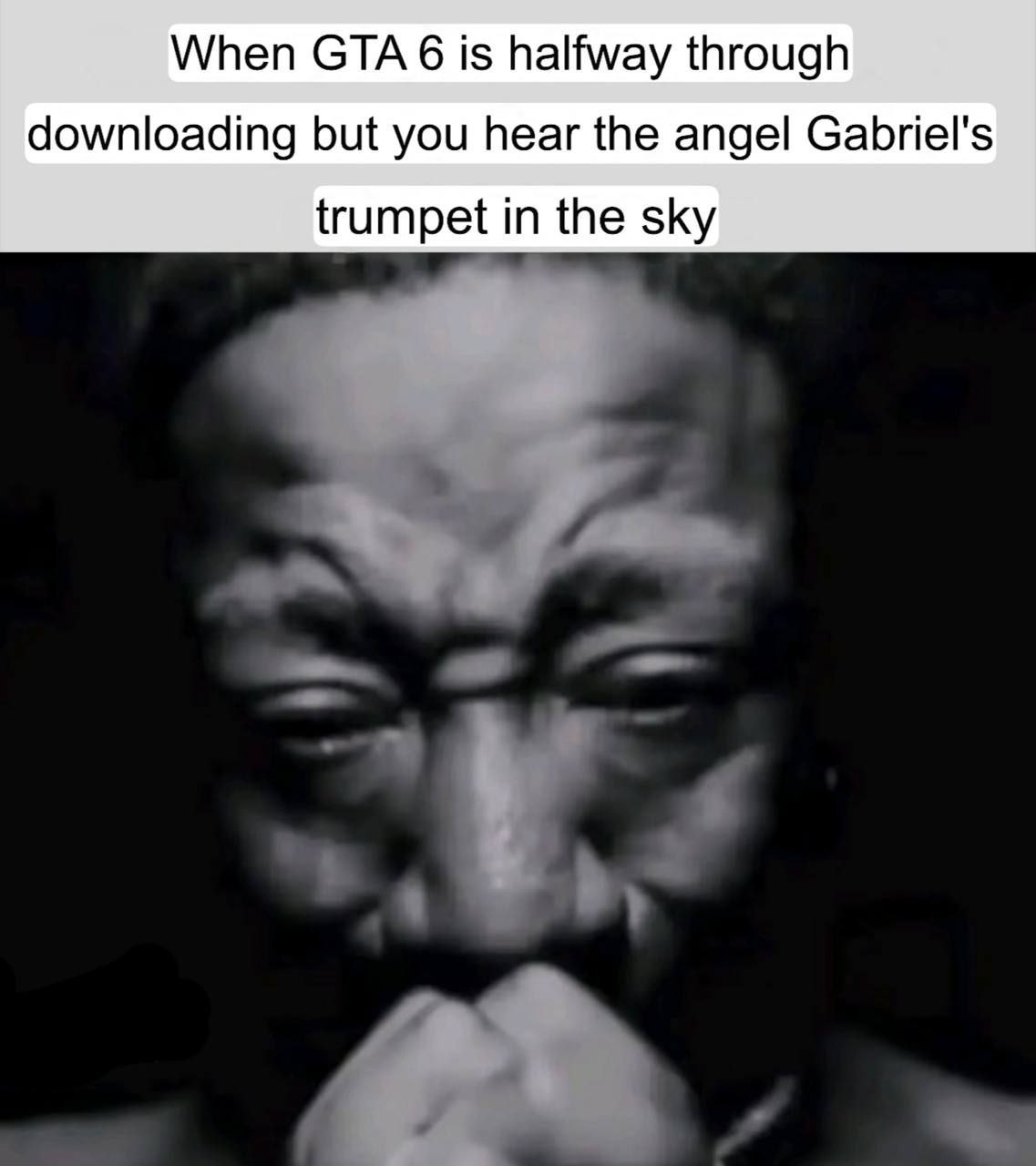 When СТА 6 is halfway through downloading but you hear the angel Gabriel's trumpet in the sky