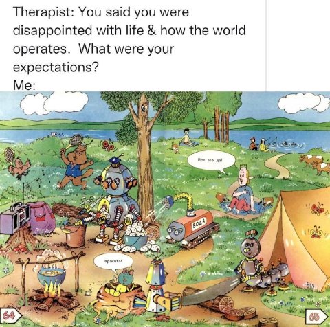 Therapist: You said you were disappointed with life how the world operates. What were your expectations? Me Kpaco rat 2