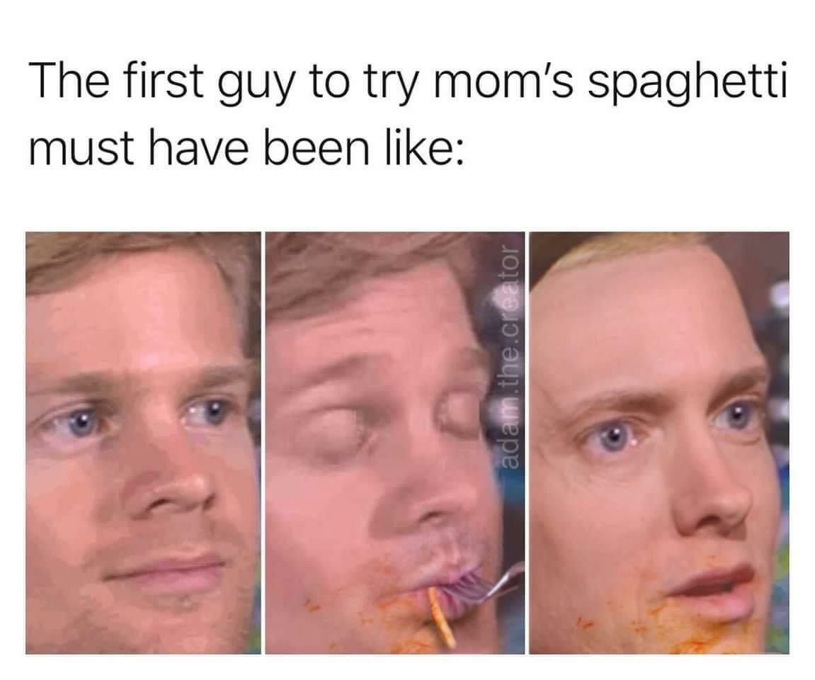 The first guy to try spaghetti must have been like: