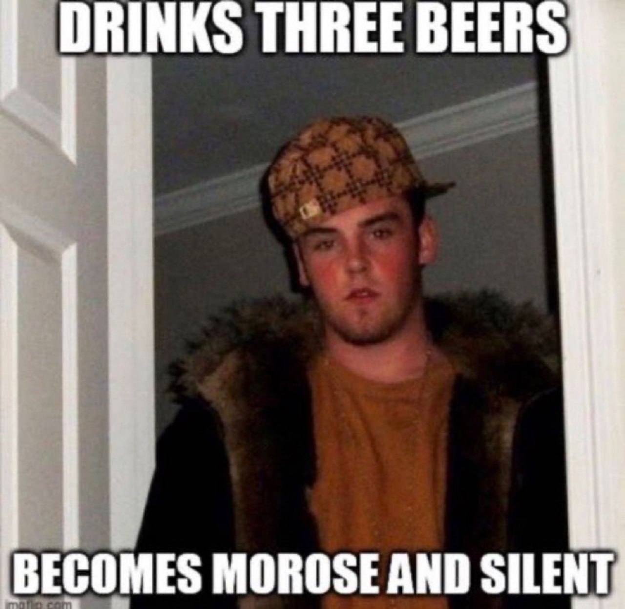 DRINKS THREE BEERS BECOMES MOROSE AND SILENT