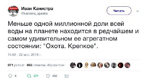 Иван Канистра @kanistra_speaks Меньше одной миллионной доли всей воды на планете находится в редчайшем и самом удивительном ее агрегатном состоянии: "Охота. Крепкое". 14:53 22 апр. 2016 371 ретвит 655